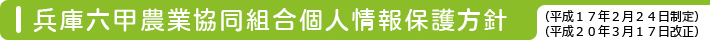 兵庫六甲農業協同組合個人情報保護方針（平成17年2月24日制定）
